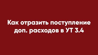 Как Отразить Поступление Доп. Расходов В Ут 3.4