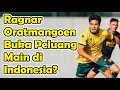 RAGNAR ORATMANGOEN BUKA PELUANG BERMAIN DI INDONESIA???