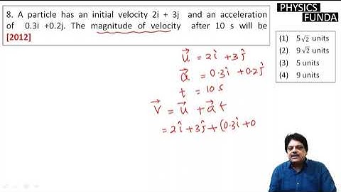 A particle has an initial velocity 2i + 3j  and an acceleration of  0.3i +0.2j. The magnitude of
