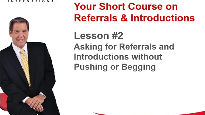 Lesson #2 - Asking for Referrals and Introductions...