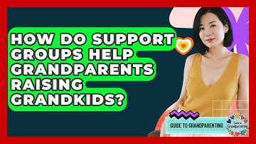 How Do Support Groups Help Grandparents Raising Grandkids? - Guide to Grandparenting
