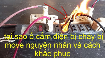 TẠI SAO Ổ CẮM ĐIỆN HAY BỊ CHÁY BỊ MOVE ,nguyên nhân và cách khắc phục,mẹo vặt hay
