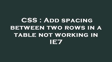 CSS : Add spacing between two rows in a table not working in IE7