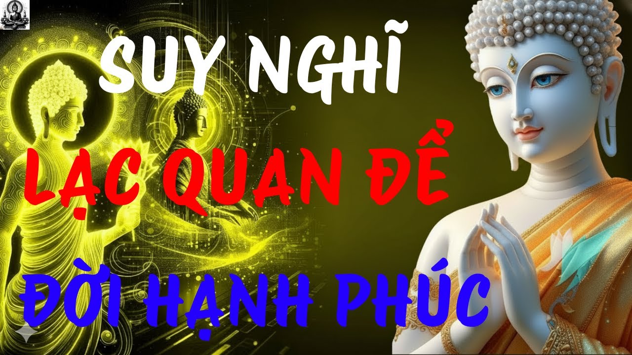 ĐỨC PHẬT DẠY: SUY NGHĨ LẠC QUAN ĐỂ ĐỜI HẠNH PHÚC | AN NHIÊN PHẬT PHÁP