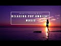 Relaxing pop ambient music  pop ambient relaxing music stress relief meditation music study