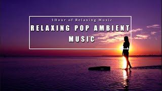 Relaxing Pop Ambient Music • Pop Ambient, Relaxing Music, Stress Relief, Meditation Music, Study