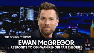 Ewan McGregor Responds to Obi-Wan Kenobi Fan Theories | The Tonight Show Starring Jimmy Fallon