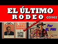 EL ÚLTIMO RODEO / THE LAST RODEO/ cover by FER EL PIRI