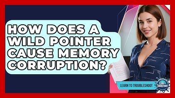 How Does A Wild Pointer Cause Memory Corruption? - Learn To Troubleshoot