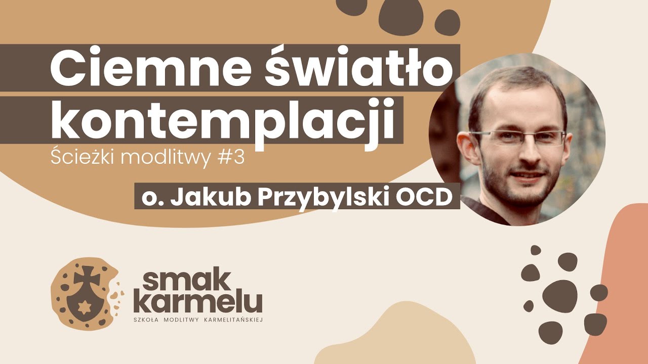 Ciemne światło kontemplacji - o. Jakub Przybylski OCD (Smak Karmelu | Ścieżki modlitwy #3)