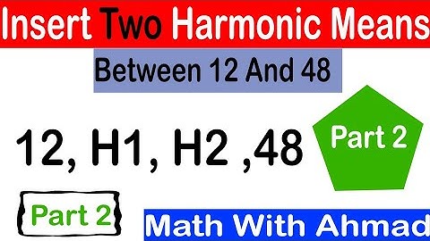 Insert Two Harmonic means between 12 and 48 || part 2 || Math With Ahmad
