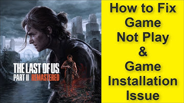 How to Fix The Last of Us Part II Remastered Game Not Play Issue, Game Installation Issue 2025