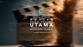 Amalan Yang Paling Utama - Penggalan Kajian - Ust Badru Salam, Lc