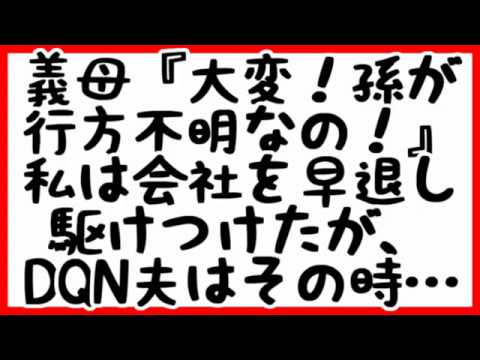 【修羅場 離婚】義母『大変！孫が行方不明なの！』私は会社を早退し駆けつけたが、DQN夫はその時・・・