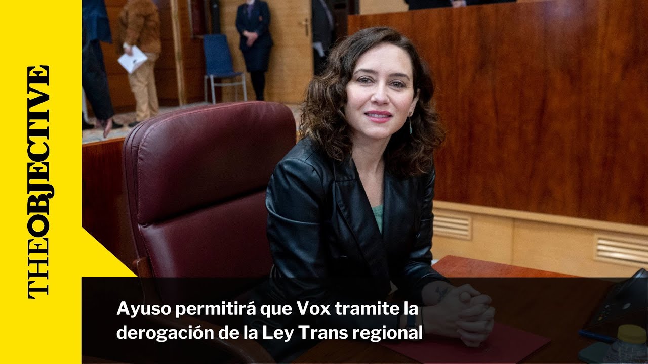 Ayuso permitirá que Vox tramite la derogación de la Ley Trans regional ...