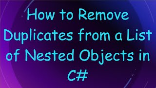 How to Remove Duplicates from a List of Nested Objects in C#