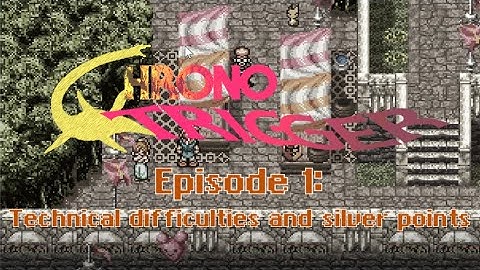 Chrono Trigger Episode -1: Technical difficulties and silver points
