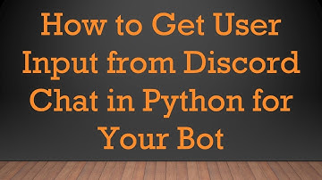 How to Get User Input from Discord Chat in Python for Your Bot