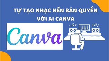 Học Canva Bài 31: Tự tạo bản nhạc của riêng bạn bằng AI Music - AI Canva