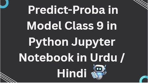 Sklearn Class 9 Predict-Proba in Model in Python Jupyter Notebook in Urdu / Hindi.