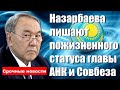 Срочные новости Назарбаева лишают пожизненного статуса главы АНК и Совбеза.