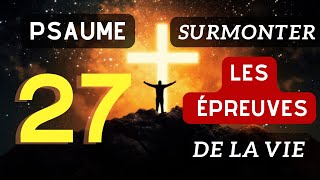 Psaume 27 :  La Clé Pour Surmonter Les Épreuves De La Vie ( Prière Puissante )