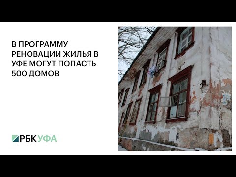 В ПРОГРАММУ РЕНОВАЦИИ ЖИЛЬЯ В УФЕ МОГУТ ПОПАСТЬ 500 ДОМОВ