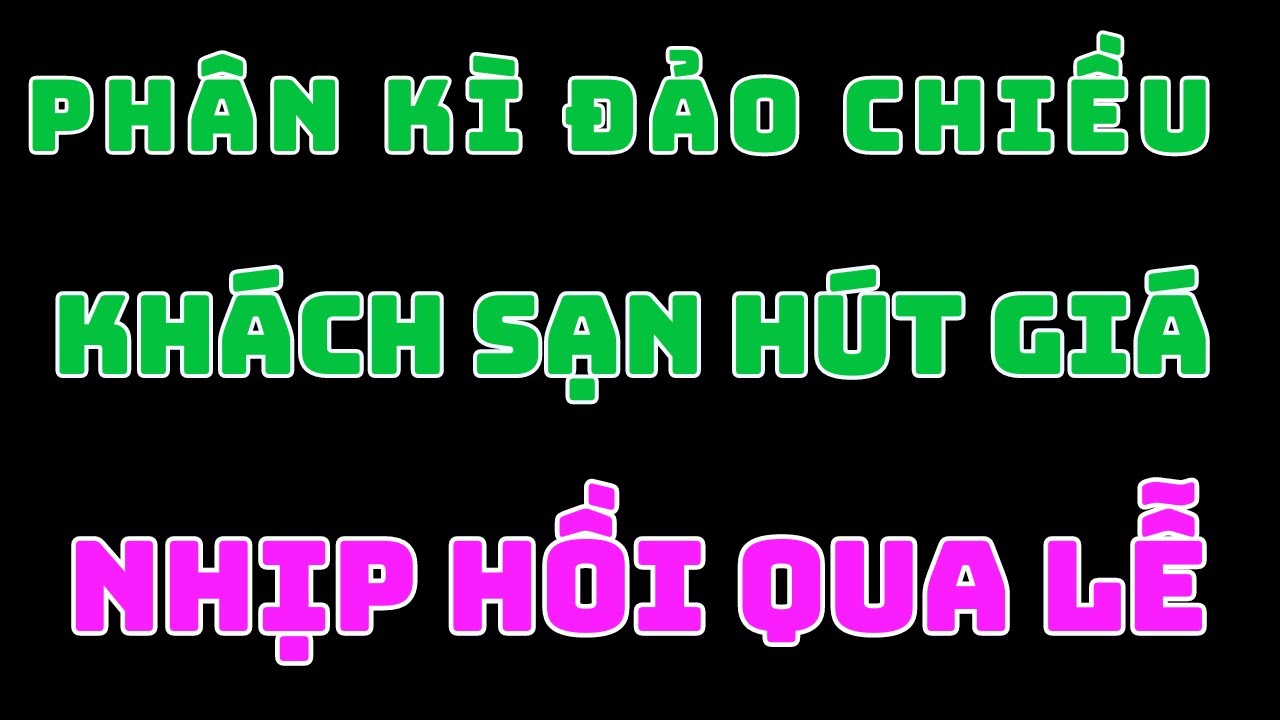 Chứng khoán hôm nay , Phân kì đảo chiều , khách sạn hút giá , hồi phục qua lễ