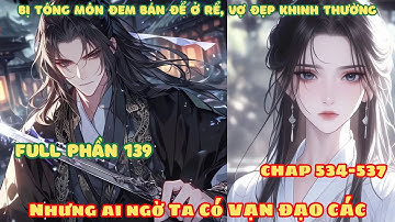 [Full Phần 139] Bị Tông Môn Đem Bán Ở Rể, Vợ Đẹp Khinh Thường! Nhưng Ai Ngờ Ta Có Được Vạn Đạo Các