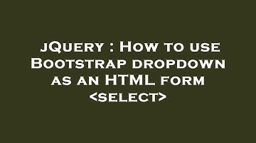 jQuery : How to use Bootstrap dropdown as an HTML form  select