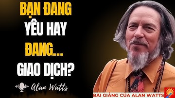 Alan Watts về khát khao cơ bản nhất của con người: Yêu và được yêu | Bài giảng của Alan Watts