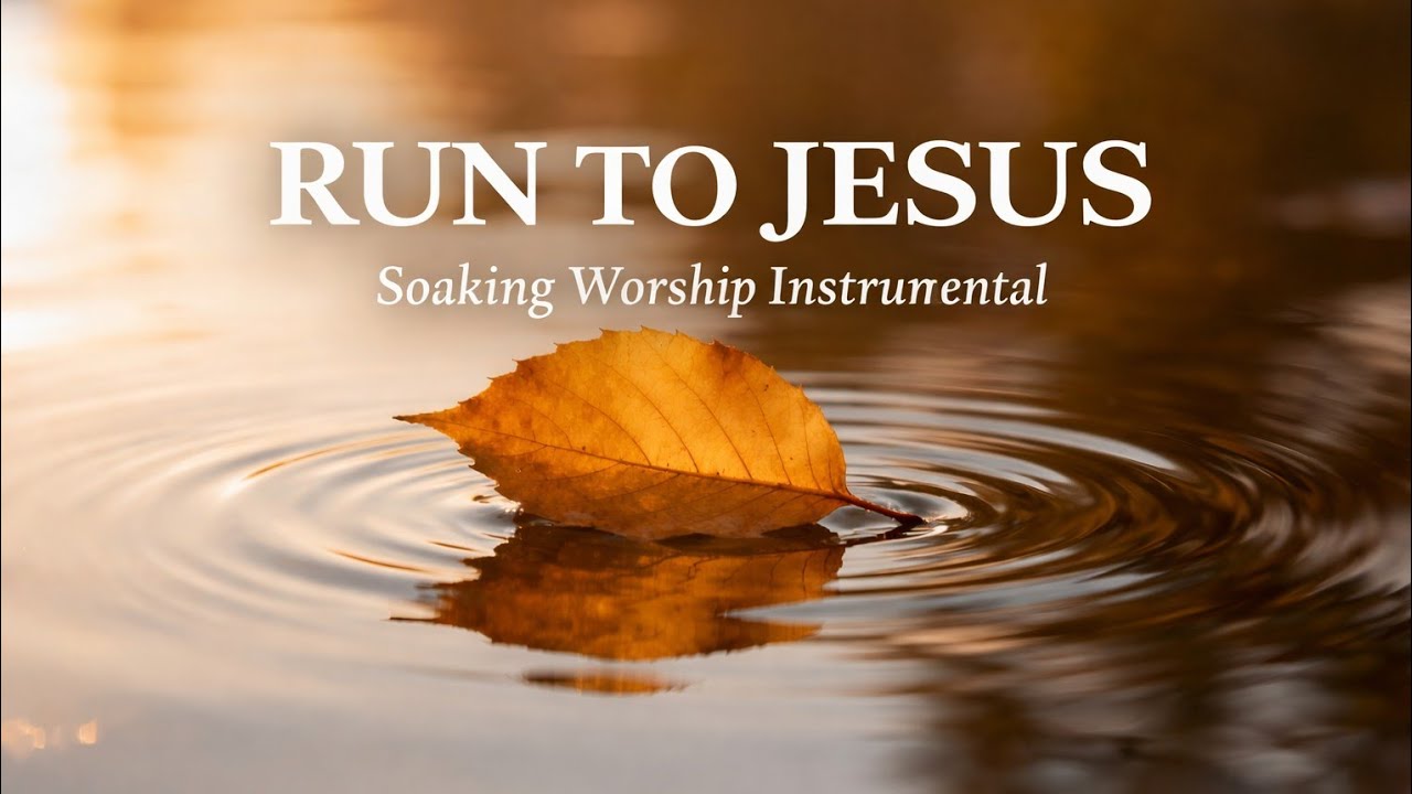 RUN TO JESUS | Soaking Worship Instrumental for Peace, Prayer & Deep ...