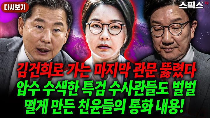📍[스픽스 HOT] 김건희로 가는 마지막 관문 뚫렸다 압수 수색한 특검 수사관들도 벌벌 떨게 만든 친윤들의 통화 내용!