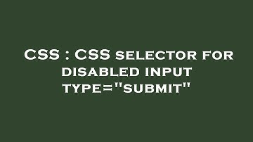 CSS : CSS selector for disabled input type="submit"