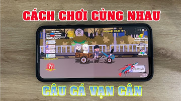 Cách chơi cùng nhau trong câu cá vạn cân