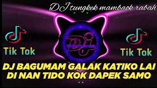 DJ MINANG TERBARU 2023 - BAGUMAM GALAK KATIKO LAI ll TUNGKEK MAMBAOK RABAH ll TIK TOK VIRAL 2023 FYP