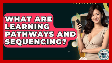 What Are Learning Pathways And Sequencing? - Learn As An Adult