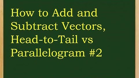 Vector addition and subtraction, head-to-tail vs parallelogram method #2