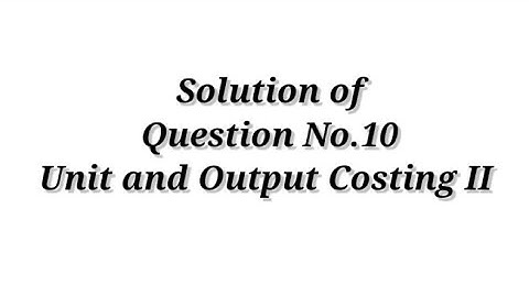 Question No.10 ( Unit and Output Costing II ) Cost Accounting / Shahitya Bhawan Publication / B.com.