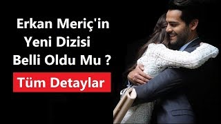 Erkan Meriç'in Yeni Dizisi Belli Oldu Mu ? - Yeni Dizi Mi Başlıyor ?
