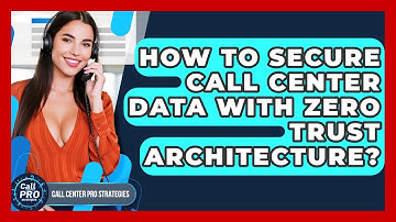 How To Secure Call Center Data With Zero Trust Architecture? - Call Center Pro Strategies