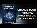 The Mind Is Everything ,Change Your Thinking, Change Your Life/FULL AUDIOBOOK
