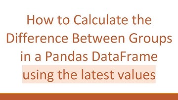 How to Calculate the Difference Between Groups in a Pandas DataFrame using the latest values