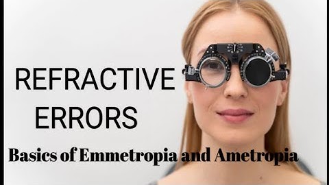 REFRACTIVE ERRORS, BASICS OF AMETROPIA AND EMMETROPIA