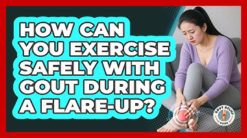How Can You Exercise Safely With Gout During A Flare-up? - Gout Relief Guide