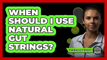 When Should I Use Natural Gut Strings?