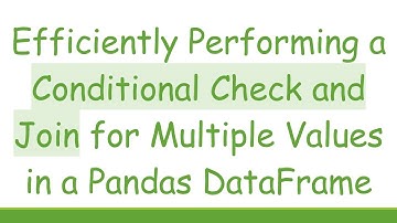 Efficiently Performing a Conditional Check and Join for Multiple Values in a Pandas DataFrame