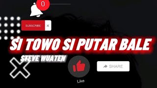 SI TOWO SI PUTAR BALE -steve wuaten