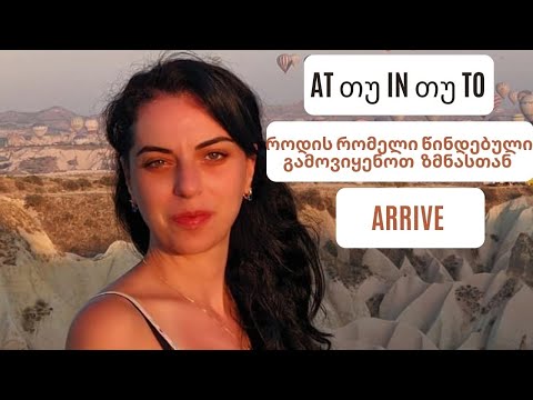 at თუ in თუ to ? როდის, რომელი გამოვიყენოთ ზმნასთან \"arrive\"