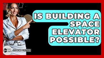 Is Building A Space Elevator Possible? - Physics Frontier